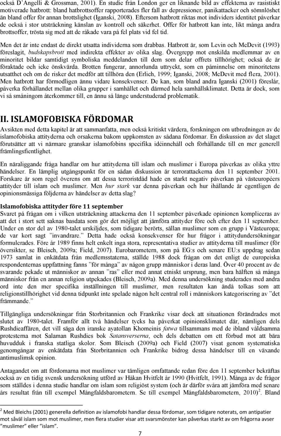 för annan brottslighet (Iganski, 2008). Eftersom hatbrott riktas mot individers identitet påverkar de också i stor utsträckning känslan av kontroll och säkerhet.