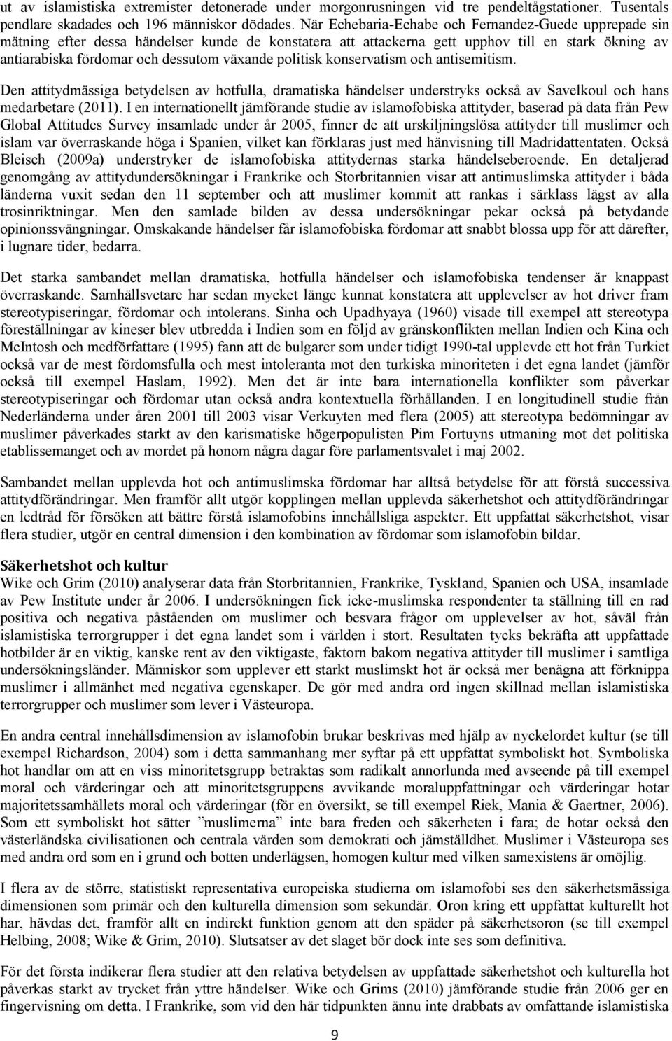 politisk konservatism och antisemitism. Den attitydmässiga betydelsen av hotfulla, dramatiska händelser understryks också av Savelkoul och hans medarbetare (2011).