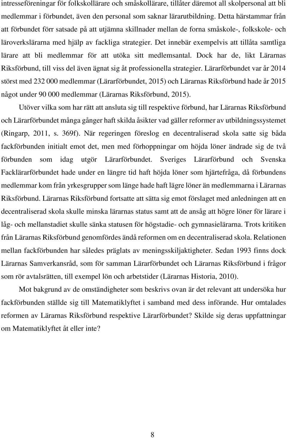 Det innebär exempelvis att tillåta samtliga lärare att bli medlemmar för att utöka sitt medlemsantal. Dock har de, likt Lärarnas Riksförbund, till viss del även ägnat sig åt professionella strategier.