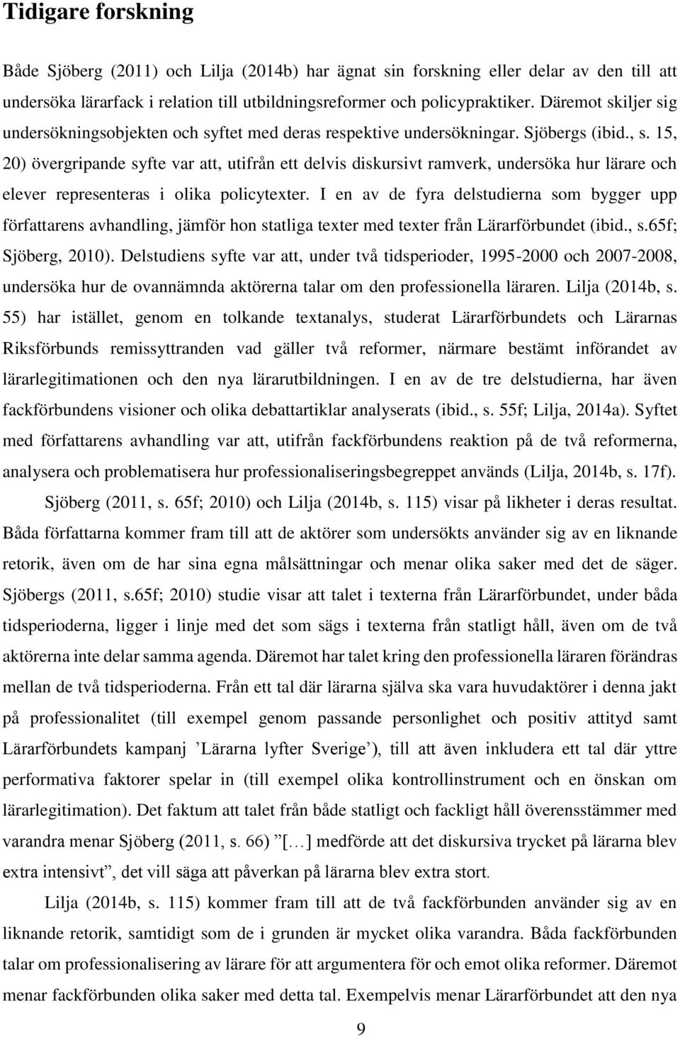 15, 20) övergripande syfte var att, utifrån ett delvis diskursivt ramverk, undersöka hur lärare och elever representeras i olika policytexter.