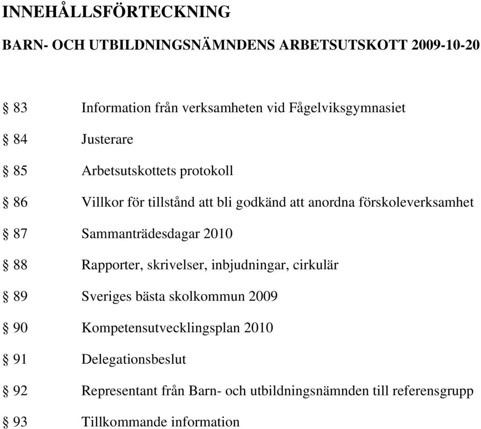 87 Sammanträdesdagar 2010 88 Rapporter, skrivelser, inbjudningar, cirkulär 89 Sveriges bästa skolkommun 2009 90