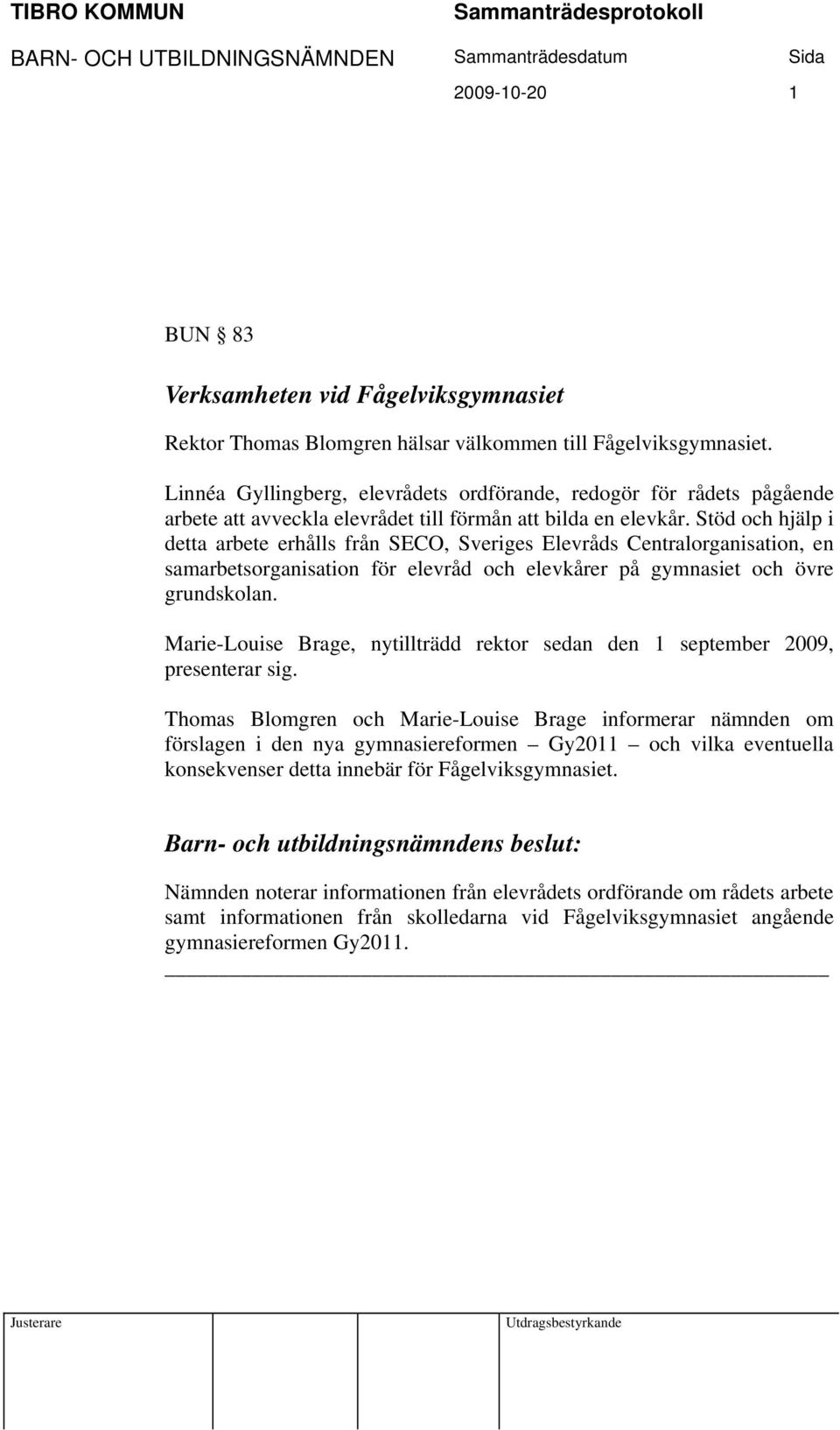 Stöd och hjälp i detta arbete erhålls från SECO, Sveriges Elevråds Centralorganisation, en samarbetsorganisation för elevråd och elevkårer på gymnasiet och övre grundskolan.