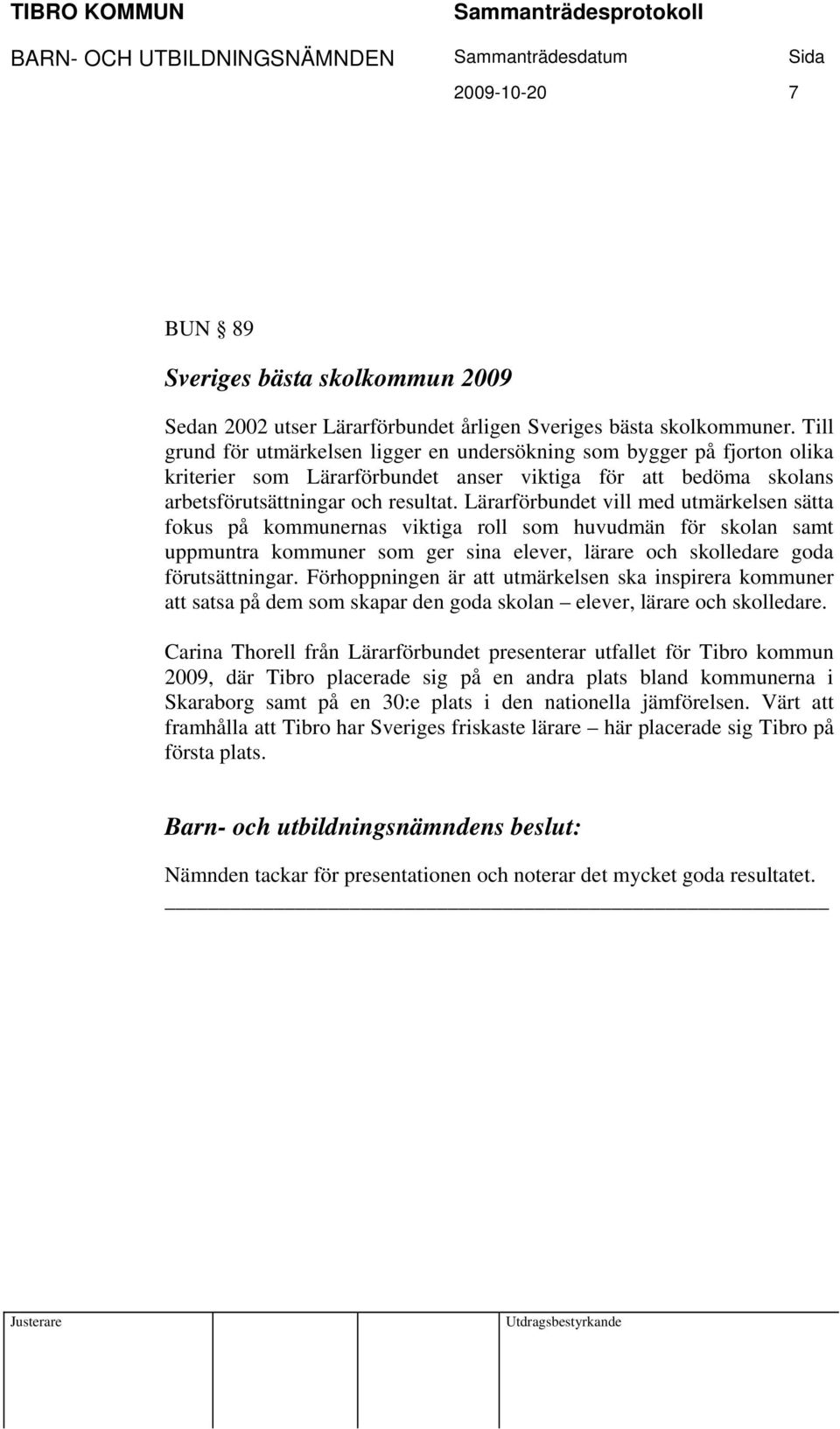 Lärarförbundet vill med utmärkelsen sätta fokus på kommunernas viktiga roll som huvudmän för skolan samt uppmuntra kommuner som ger sina elever, lärare och skolledare goda förutsättningar.