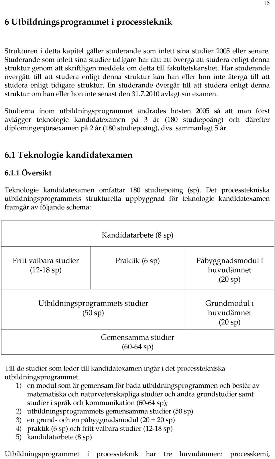 Har studerande övergått till att studera enligt denna struktur kan han eller hon inte återgå till att studera enligt tidigare struktur.