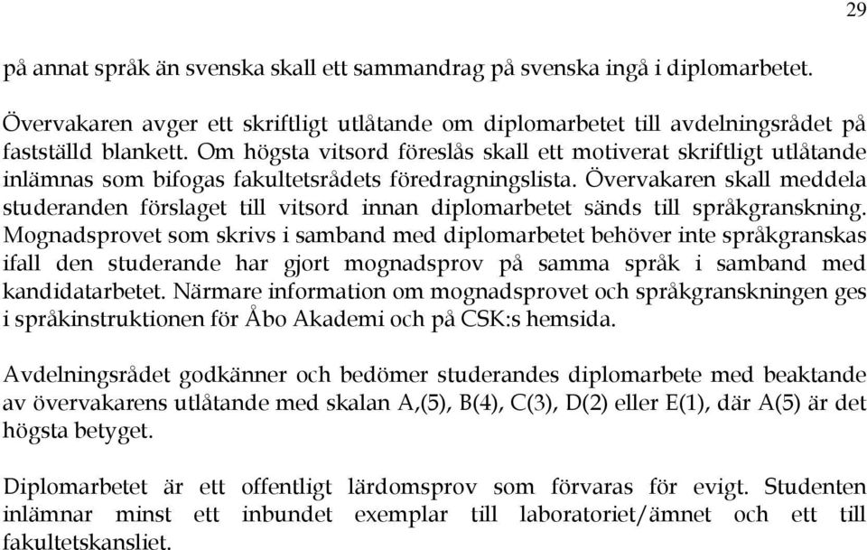 Övervakaren skall meddela studeranden förslaget till vitsord innan diplomarbetet sänds till språkgranskning.