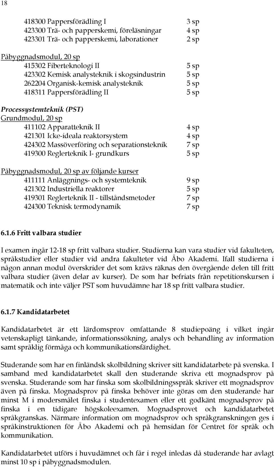 reaktorsystem 4 sp 424302 Massöverföring och separationsteknik 7 sp 419300 Reglerteknik I- grundkurs 5 sp Påbyggnadsmodul, 20 sp av följande kurser 411111 Anläggnings- och systemteknik 9 sp 421302