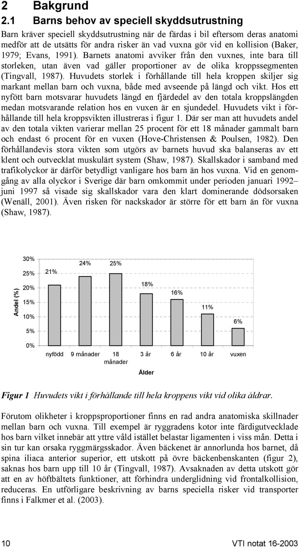 (Baker, 1979; Evans, 1991). Barnets anatomi avviker från den vuxnes, inte bara till storleken, utan även vad gäller proportioner av de olika kroppssegmenten (Tingvall, 1987).