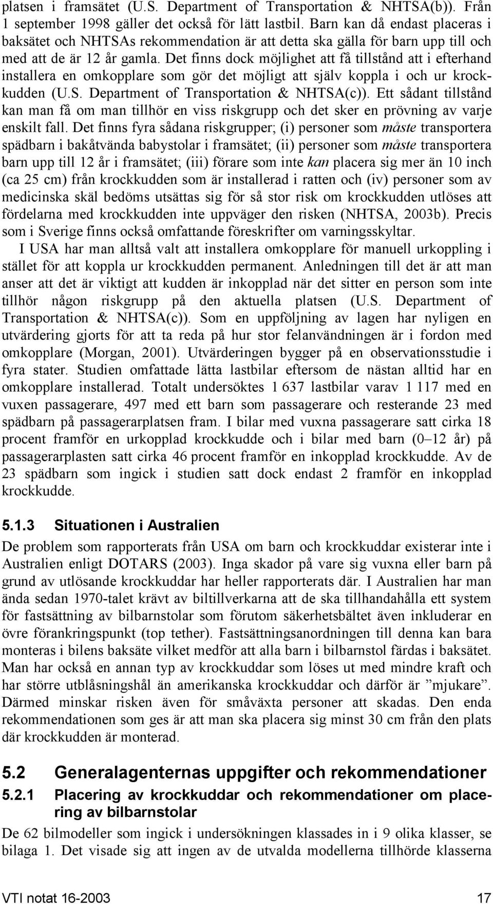 Det finns dock möjlighet att få tillstånd att i efterhand installera en omkopplare som gör det möjligt att själv koppla i och ur krockkudden (U.S. Department of Transportation & NHTSA(c)).