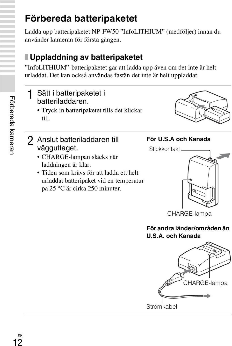 Förbereda kameran 1 2 Sätt i batteripaketet i batteriladdaren. Tryck in batteripaketet tills det klickar till. Anslut batteriladdaren till vägguttaget.