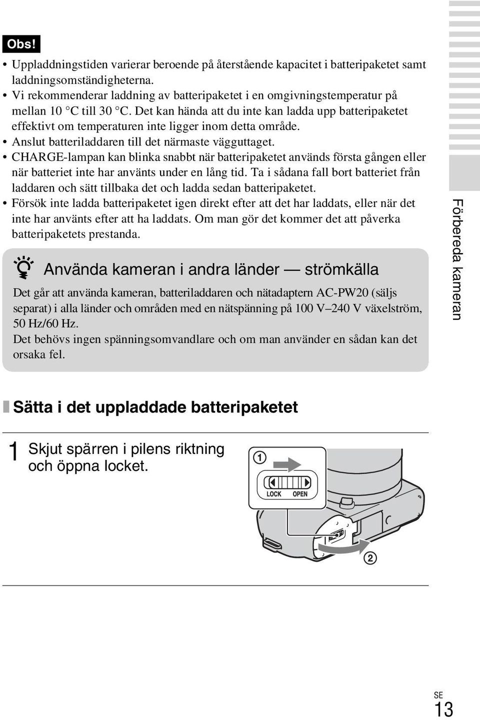 Det kan hända att du inte kan ladda upp batteripaketet effektivt om temperaturen inte ligger inom detta område. Anslut batteriladdaren till det närmaste vägguttaget.