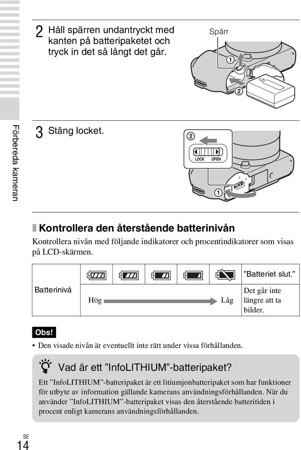 Batterinivå Hög Låg Det går inte längre att ta bilder. Obs! Den visade nivån är eventuellt inte rätt under vissa förhållanden. z Vad är ett InfoLITHIUM -batteripaket?