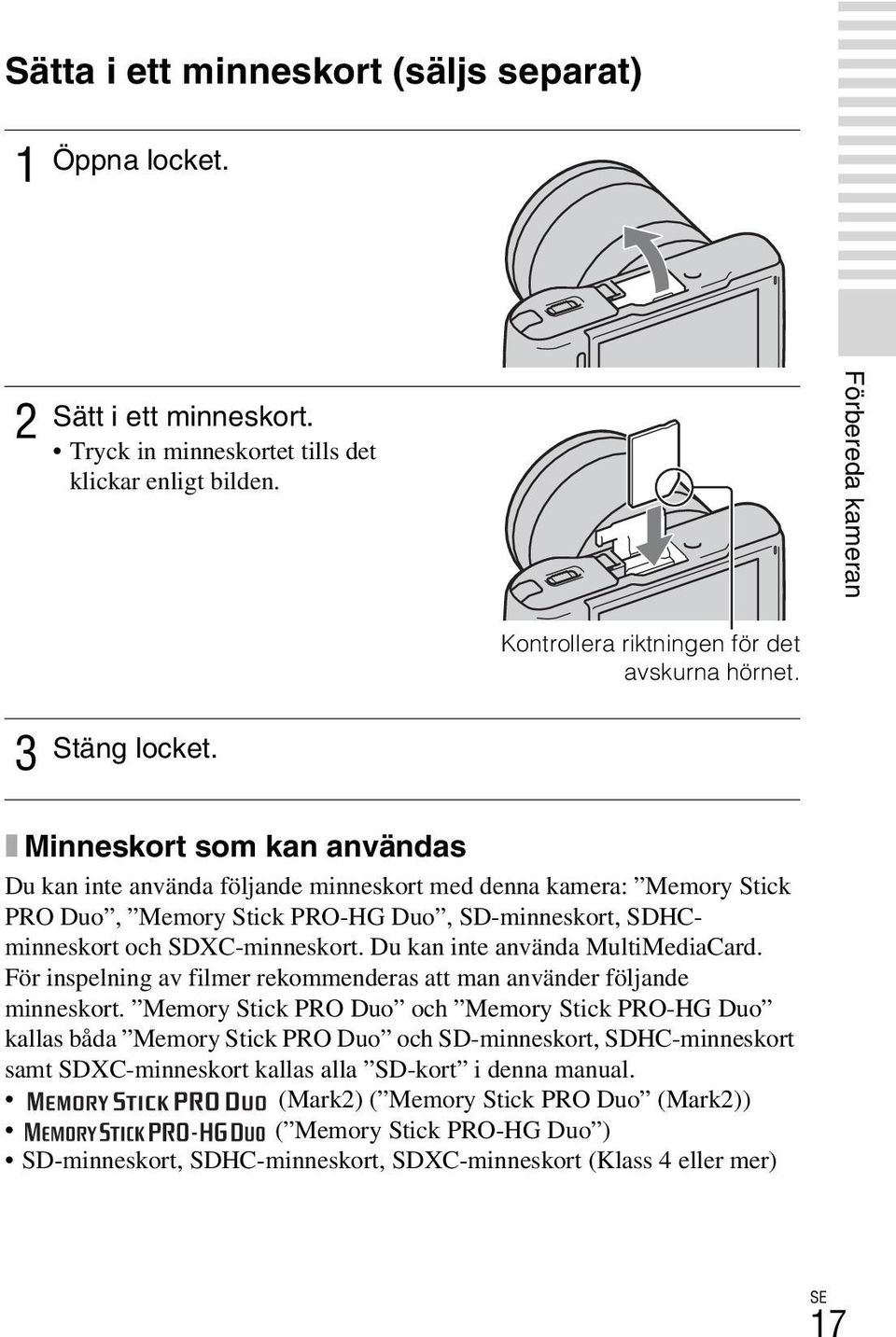 x Minneskort som kan användas Du kan inte använda följande minneskort med denna kamera: Memory Stick PRO Duo, Memory Stick PRO-HG Duo, SD-minneskort, SDHCminneskort och SDXC-minneskort.