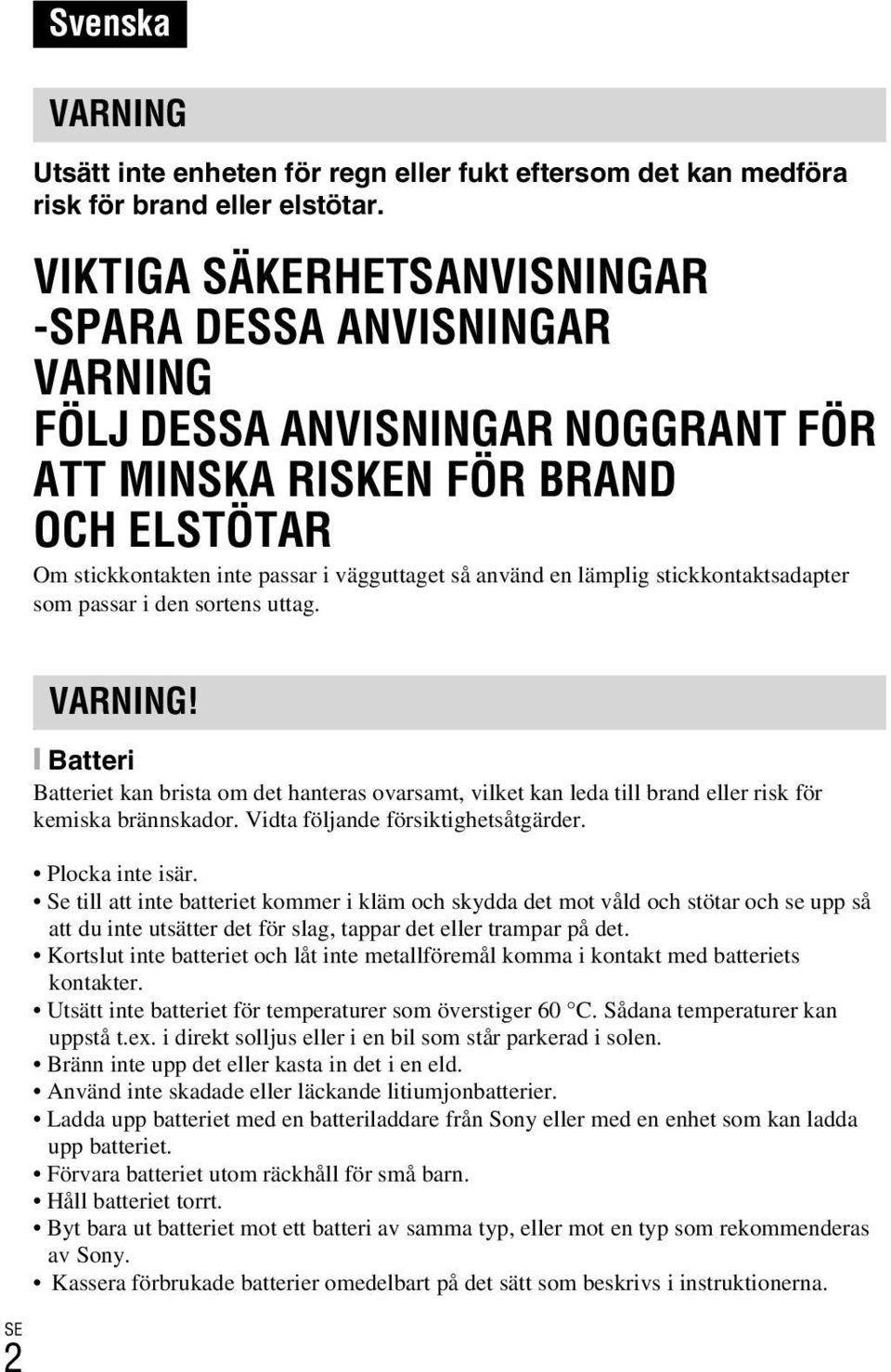 lämplig stickkontaktsadapter som passar i den sortens uttag. 2 VARNING! [ Batteri Batteriet kan brista om det hanteras ovarsamt, vilket kan leda till brand eller risk för kemiska brännskador.