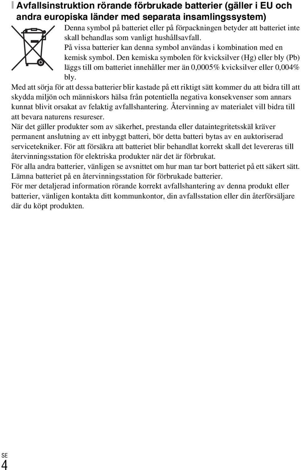 Den kemiska symbolen för kvicksilver (Hg) eller bly (Pb) läggs till om batteriet innehåller mer än 0,0005% kvicksilver eller 0,004% bly.