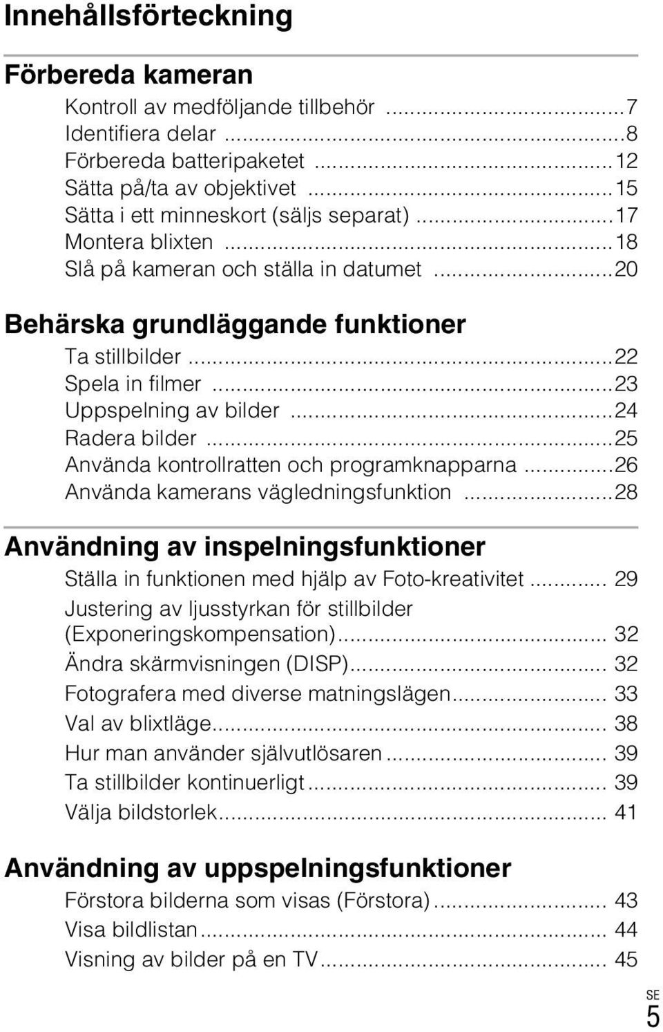 ..25 Använda kontrollratten och programknapparna...26 Använda kamerans vägledningsfunktion...28 Användning av inspelningsfunktioner Ställa in funktionen med hjälp av Foto-kreativitet.