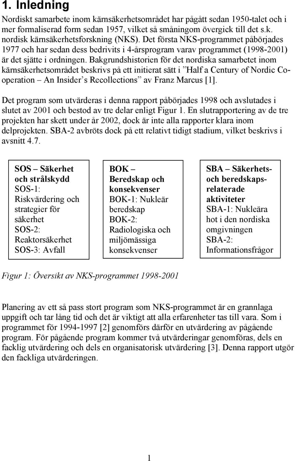 Bakgrundshistorien för det nordiska samarbetet inom kärnsäkerhetsområdet beskrivs på ett initierat sätt i Half a Century of Nordic Cooperation An Insider s Recollections av Franz Marcus [1].