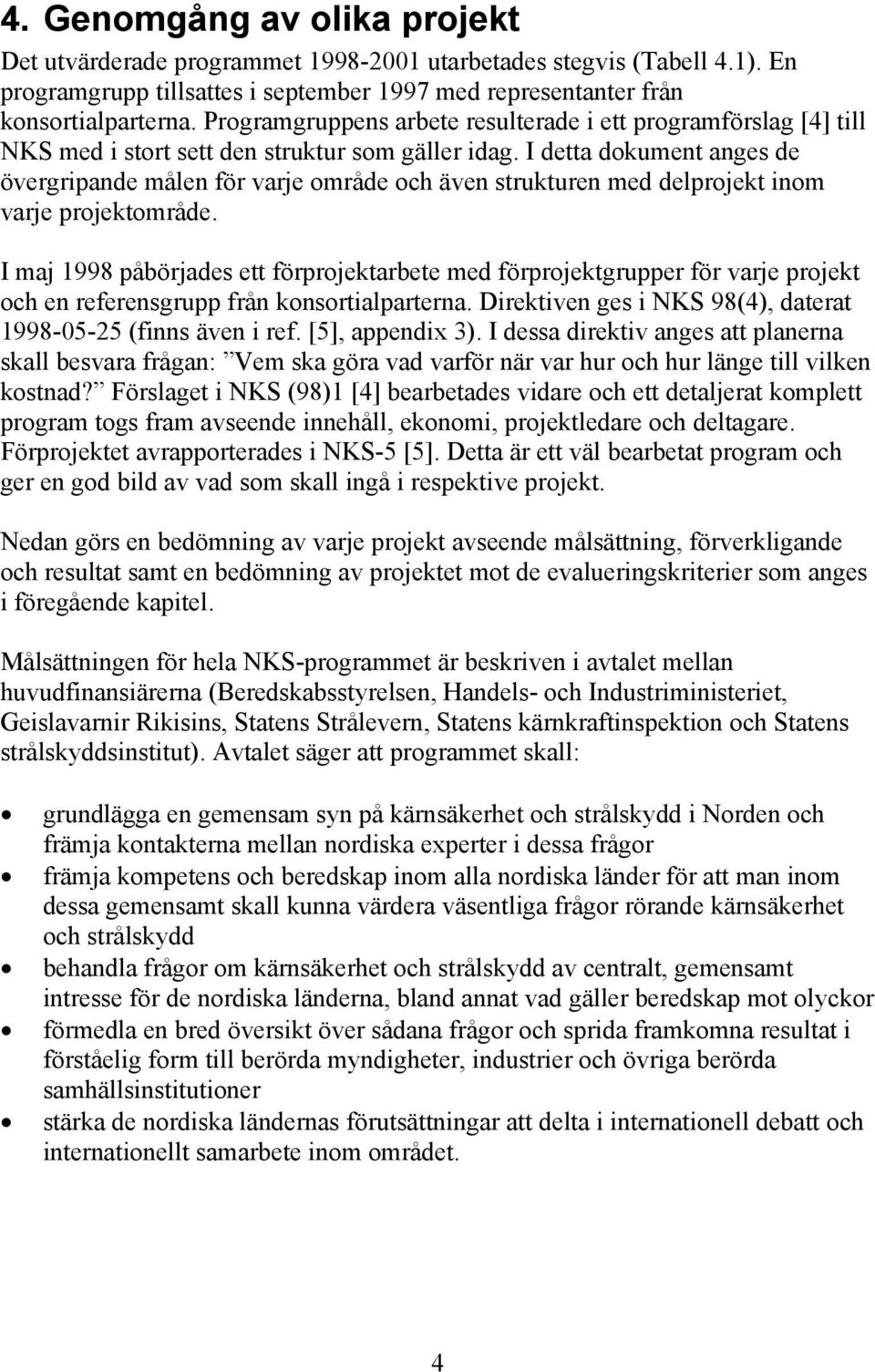 I detta dokument anges de övergripande målen för varje område och även strukturen med delprojekt inom varje projektområde.