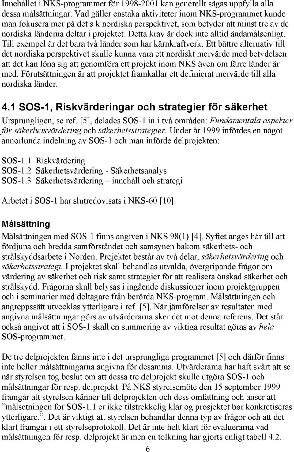 Detta krav är dock inte alltid ändamålsenligt. Till exempel är det bara två länder som har kärnkraftverk.