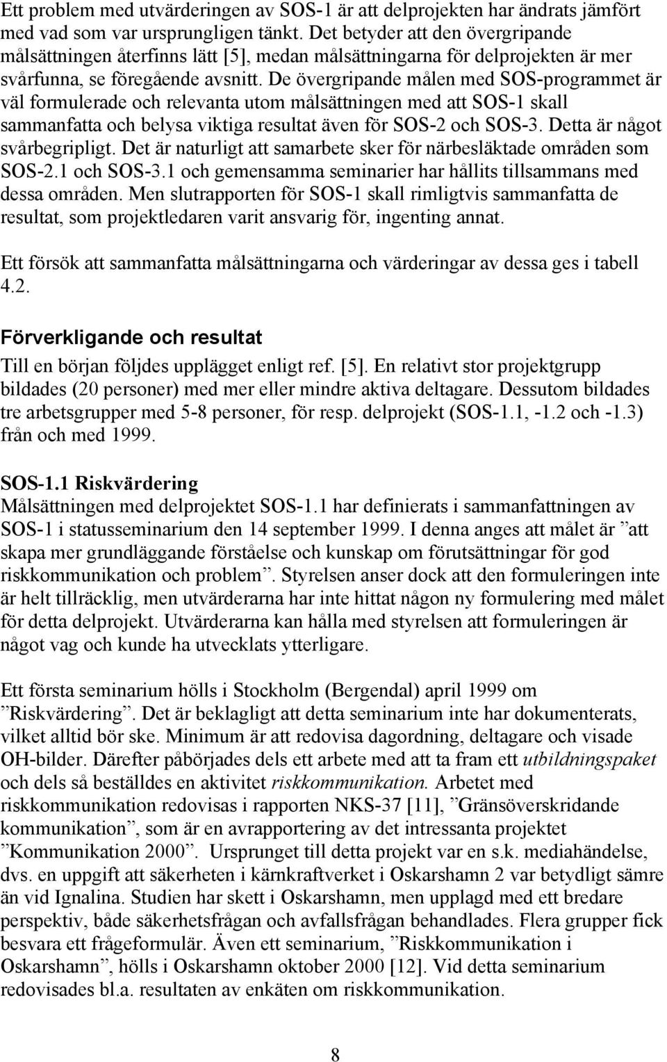 De övergripande målen med SOS-programmet är väl formulerade och relevanta utom målsättningen med att SOS-1 skall sammanfatta och belysa viktiga resultat även för SOS-2 och SOS-3.