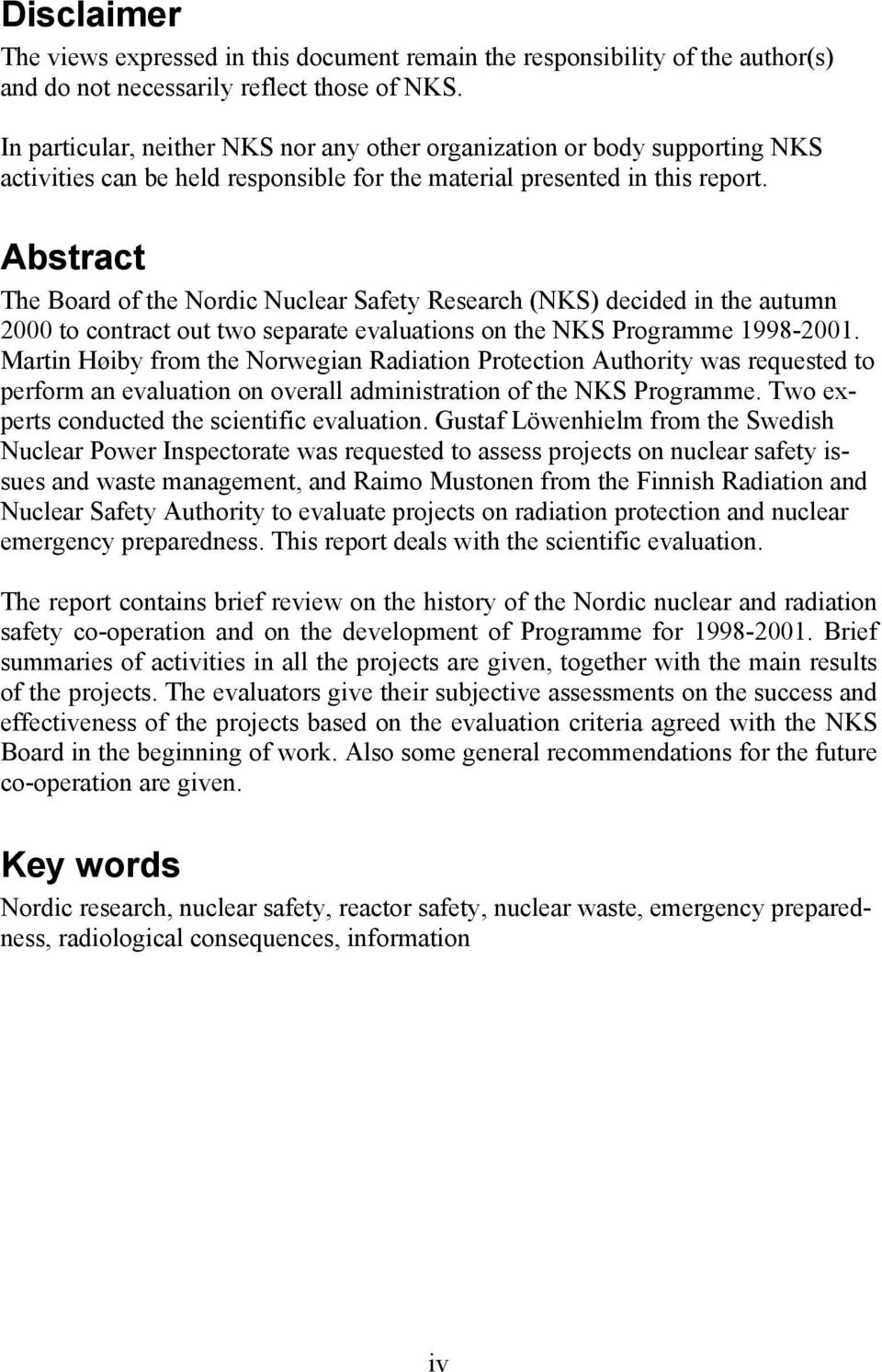 Abstract The Board of the Nordic Nuclear Safety Research (NKS) decided in the autumn 2000 to contract out two separate evaluations on the NKS Programme 1998-2001.