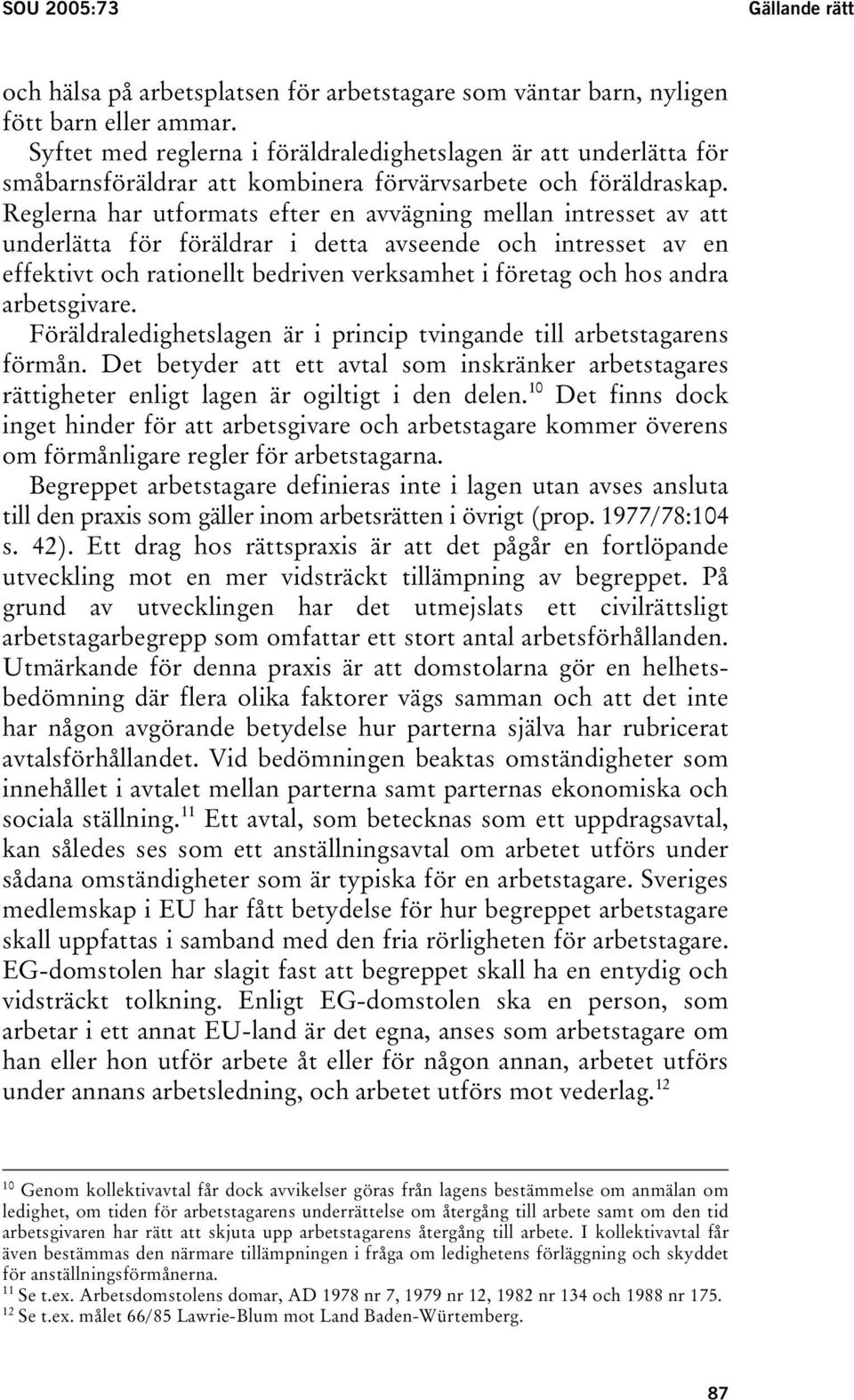 Reglerna har utformats efter en avvägning mellan intresset av att underlätta för föräldrar i detta avseende och intresset av en effektivt och rationellt bedriven verksamhet i företag och hos andra