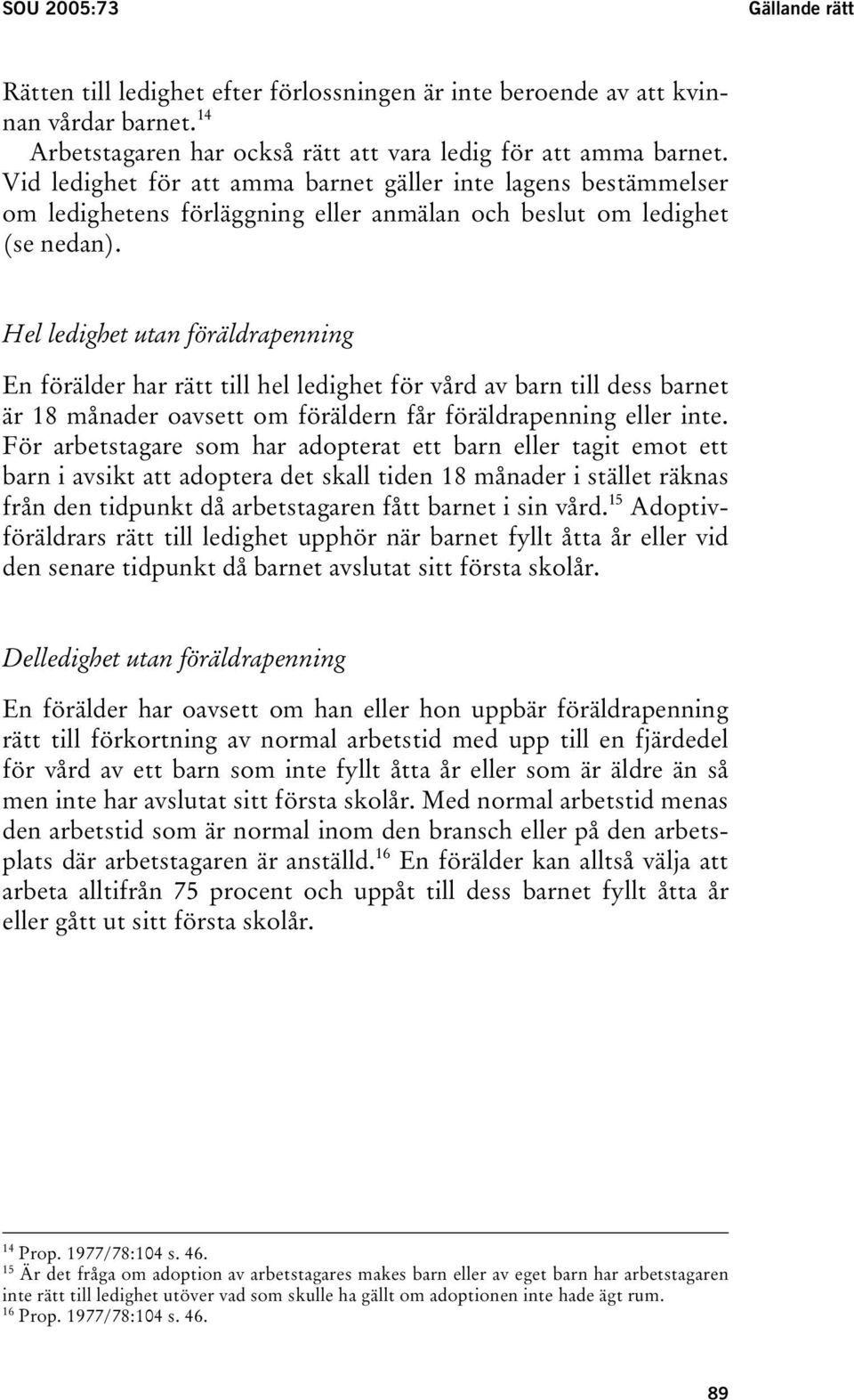 Hel ledighet utan föräldrapenning En förälder har rätt till hel ledighet för vård av barn till dess barnet är 18 månader oavsett om föräldern får föräldrapenning eller inte.