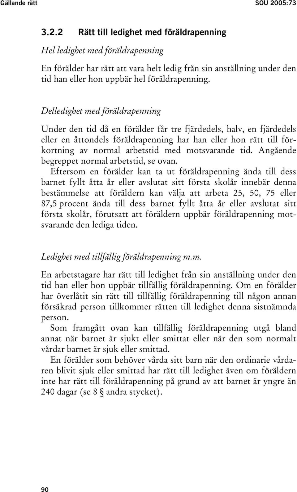 2 Rätt till ledighet med föräldrapenning Hel ledighet med föräldrapenning En förälder har rätt att vara helt ledig från sin anställning under den tid han eller hon uppbär hel föräldrapenning.