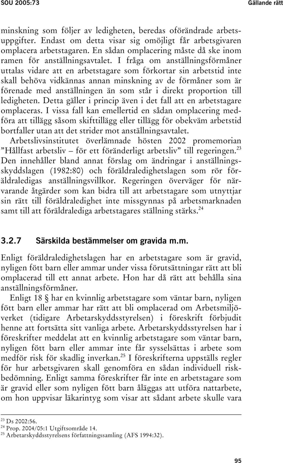 I fråga om anställningsförmåner uttalas vidare att en arbetstagare som förkortar sin arbetstid inte skall behöva vidkännas annan minskning av de förmåner som är förenade med anställningen än som står