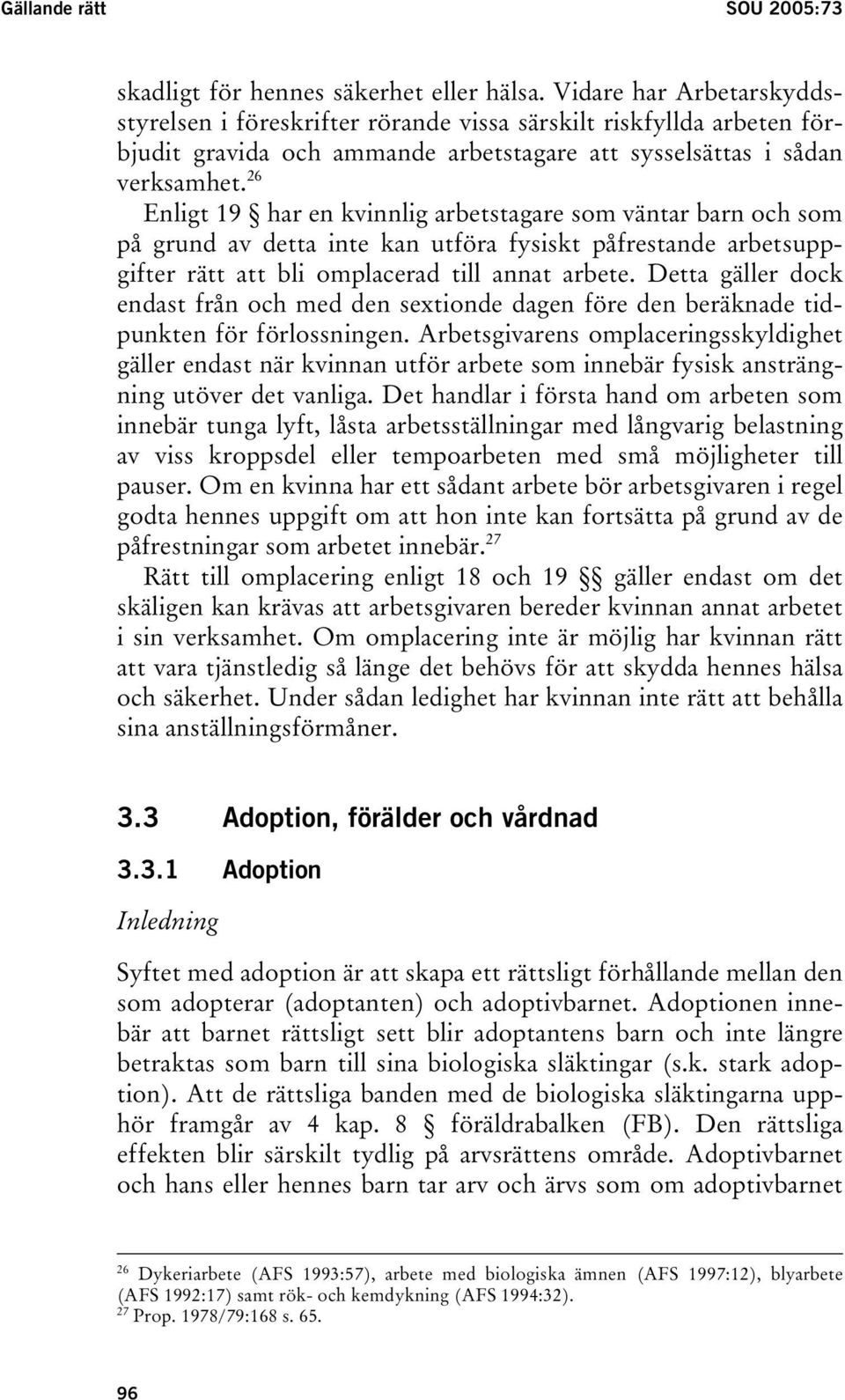 26 Enligt 19 har en kvinnlig arbetstagare som väntar barn och som på grund av detta inte kan utföra fysiskt påfrestande arbetsuppgifter rätt att bli omplacerad till annat arbete.