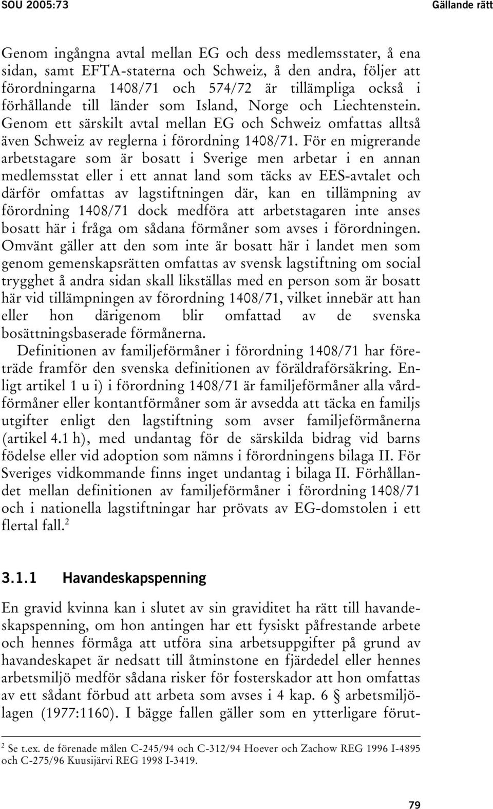 För en migrerande arbetstagare som är bosatt i Sverige men arbetar i en annan medlemsstat eller i ett annat land som täcks av EES-avtalet och därför omfattas av lagstiftningen där, kan en tillämpning