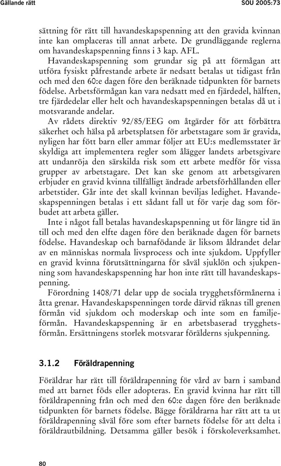 Arbetsförmågan kan vara nedsatt med en fjärdedel, hälften, tre fjärdedelar eller helt och havandeskapspenningen betalas då ut i motsvarande andelar.