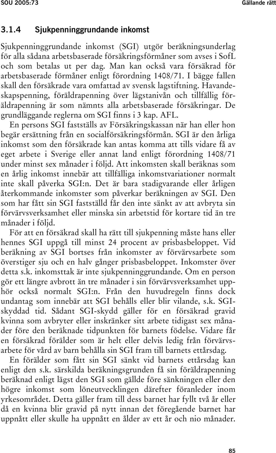 Man kan också vara försäkrad för arbetsbaserade förmåner enligt förordning 1408/71. I bägge fallen skall den försäkrade vara omfattad av svensk lagstiftning.