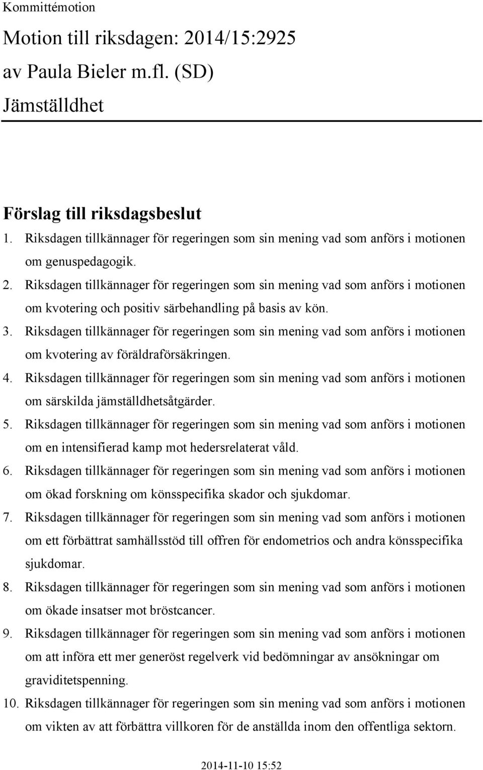 Riksdagen tillkännager för regeringen som sin mening vad som anförs i motionen om kvotering och positiv särbehandling på basis av kön. 3.