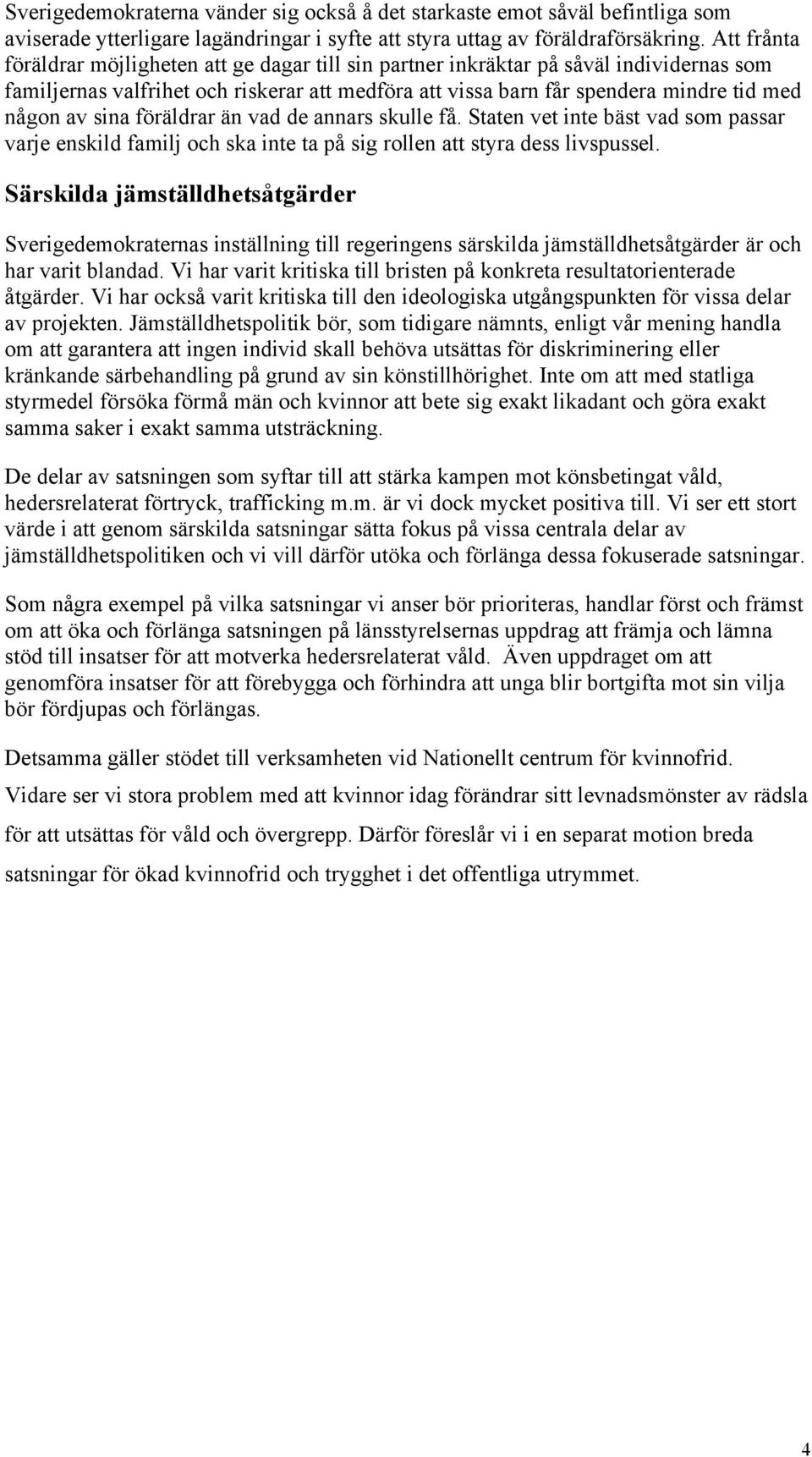 sina föräldrar än vad de annars skulle få. Staten vet inte bäst vad som passar varje enskild familj och ska inte ta på sig rollen att styra dess livspussel.