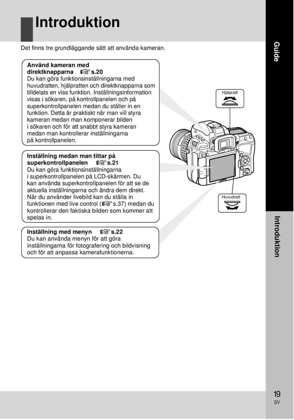 Inställningsinformation visas i sökaren, på kontrollpanelen och på superkontrollpanelen medan du ställer in en funktion.