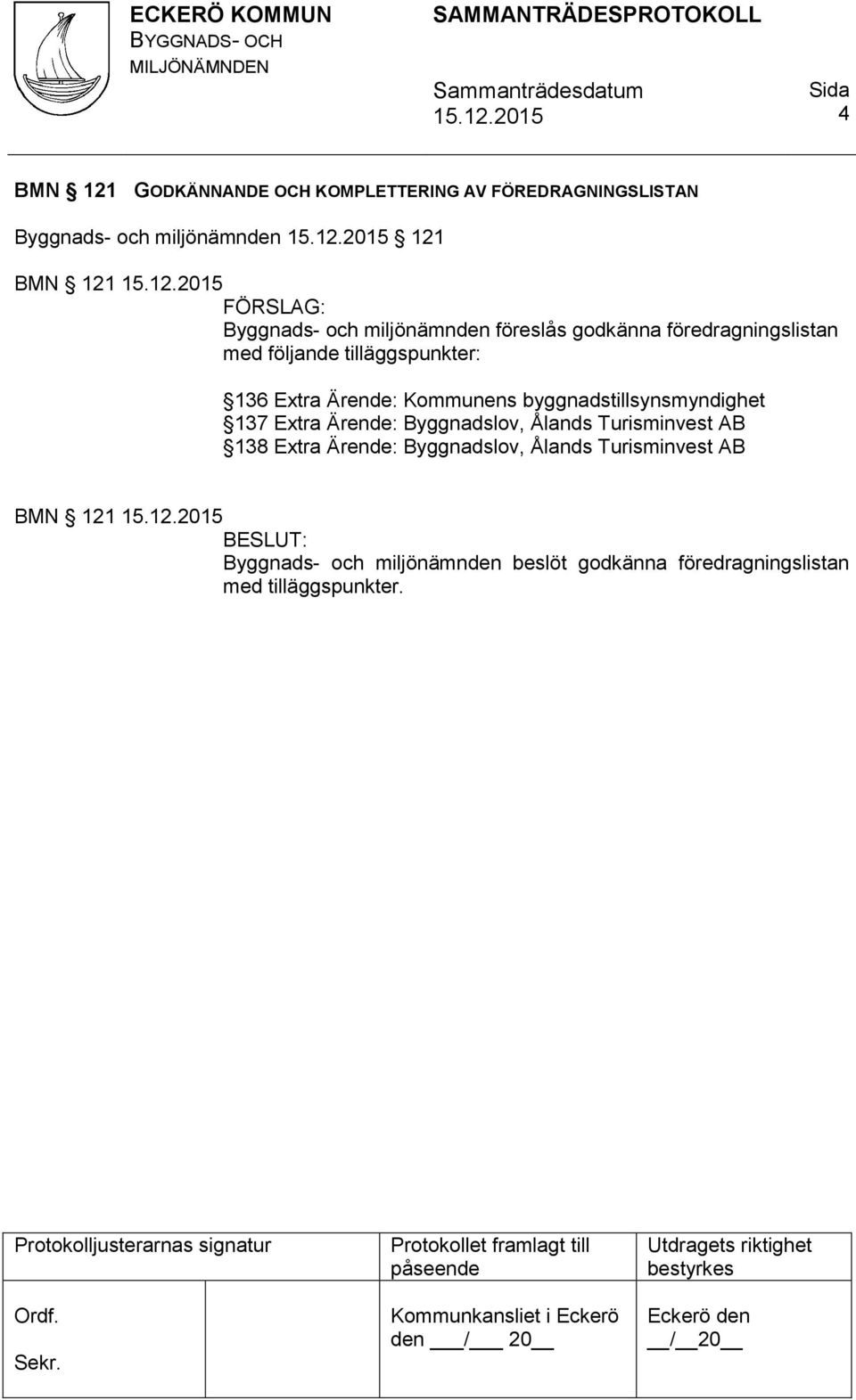 byggnadstillsynsmyndighet 137 Extra Ärende: Byggnadslov, Ålands Turisminvest AB 138 Extra Ärende: Byggnadslov,