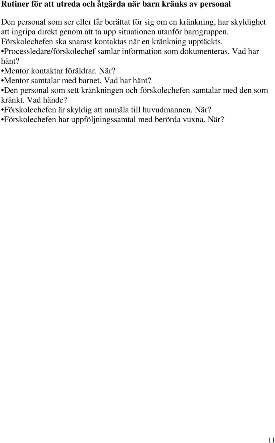 Processledare/förskolechef samlar information som dokumenteras. Vad har hänt? Mentor kontaktar föräldrar. När? Mentor samtalar med barnet. Vad har hänt? Den personal som sett kränkningen och förskolechefen samtalar med den som kränkt.