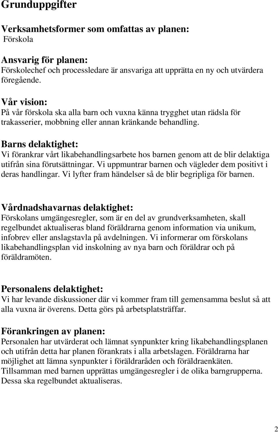 Barns delaktighet: Vi förankrar vårt likabehandlingsarbete hos barnen genom att de blir delaktiga utifrån sina förutsättningar. Vi uppmuntrar barnen och vägleder dem positivt i deras handlingar.