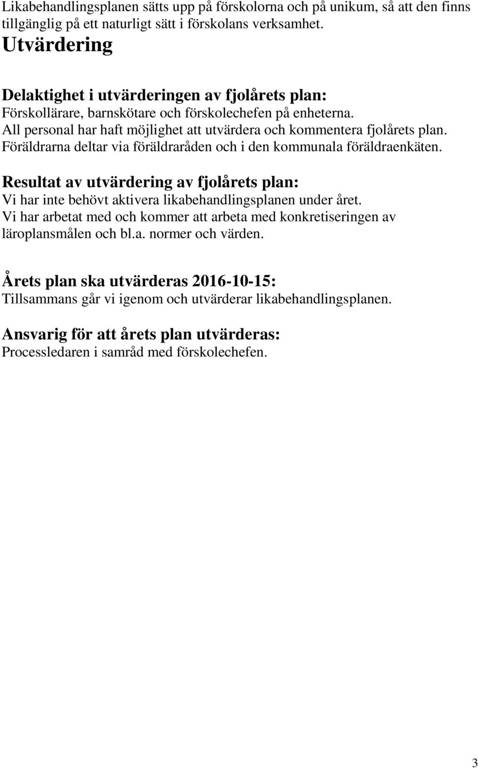 Föräldrarna deltar via föräldraråden och i den kommunala föräldraenkäten. Resultat av utvärdering av fjolårets plan: Vi har inte behövt aktivera likabehandlingsplanen under året.