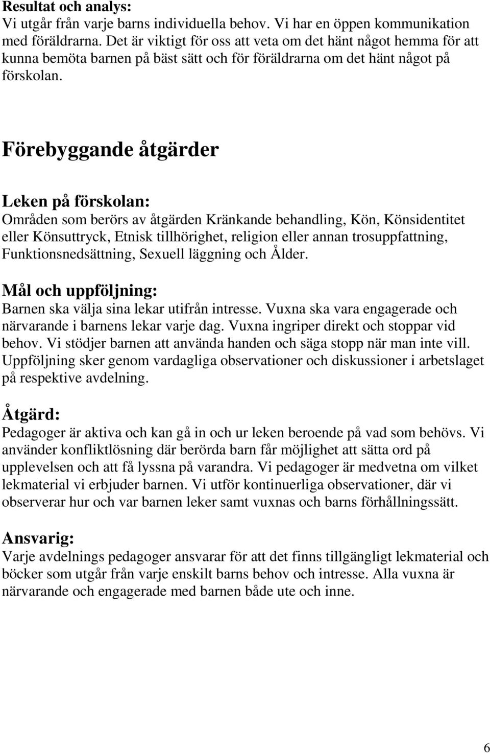 Förebyggande åtgärder Leken på förskolan: Områden som berörs av åtgärden Kränkande behandling, Kön, Könsidentitet eller Könsuttryck, Etnisk tillhörighet, religion eller annan trosuppfattning,