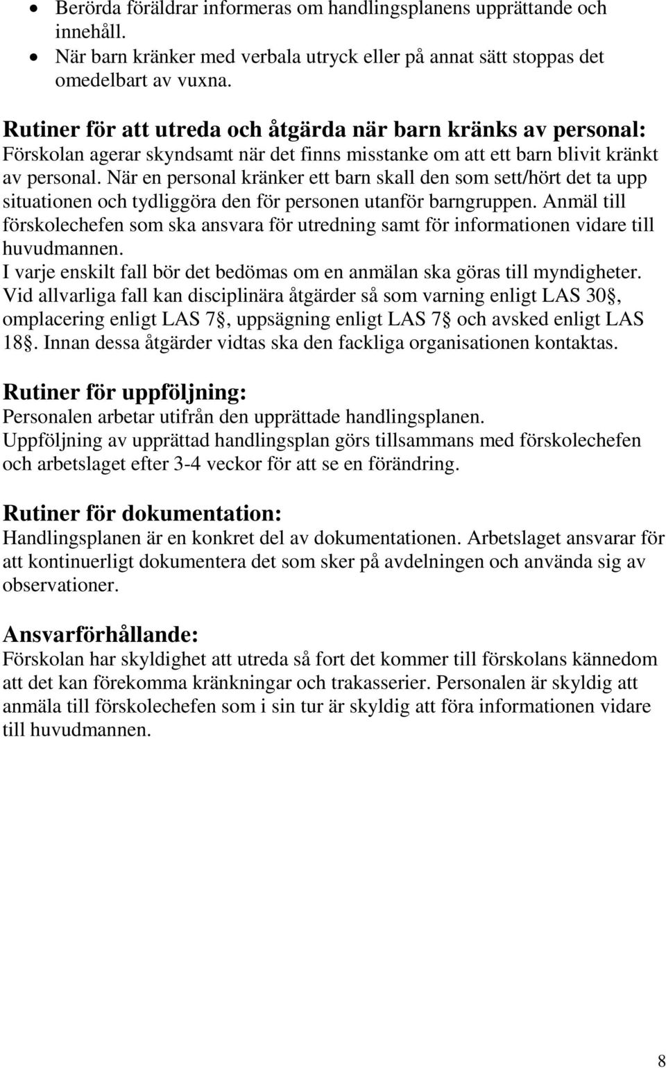 När en personal kränker ett barn skall den som sett/hört det ta upp situationen och tydliggöra den för personen utanför barngruppen.