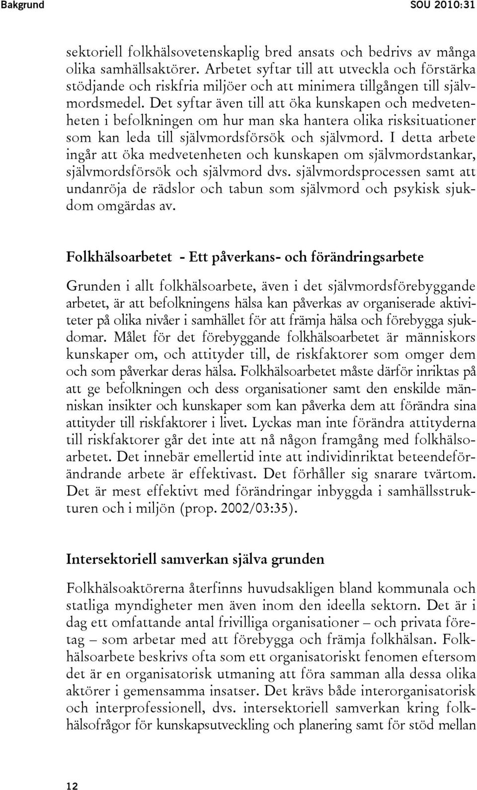 Det syftar även till att öka kunskapen och medvetenheten i befolkningen om hur man ska hantera olika risksituationer som kan leda till självmordsförsök och självmord.