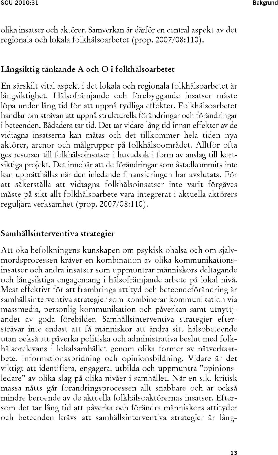 Hälsofrämjande och förebyggande insatser måste löpa under lång tid för att uppnå tydliga effekter. Folkhälsoarbetet handlar om strävan att uppnå strukturella förändringar och förändringar i beteenden.