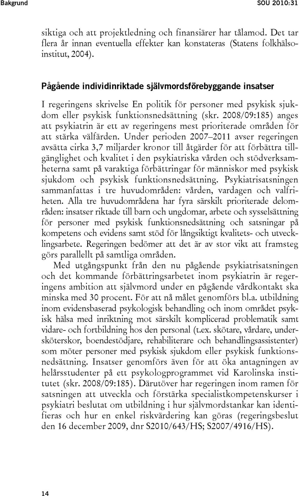 2008/09:185) anges att psykiatrin är ett av regeringens mest prioriterade områden för att stärka välfärden.