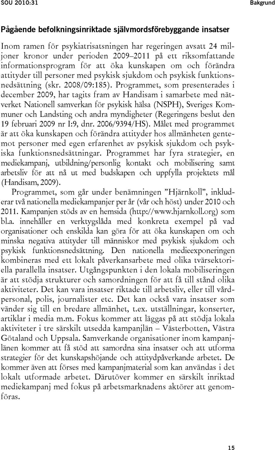 Programmet, som presenterades i december 2009, har tagits fram av Handisam i samarbete med nätverket Nationell samverkan för psykisk hälsa (NSPH), Sveriges Kommuner och Landsting och andra