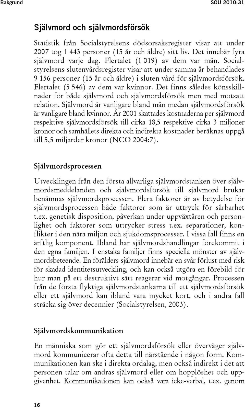 Socialstyrelsens slutenvårdsregister visar att under samma år behandlades 9 156 personer (15 år och äldre) i sluten vård för självmordsförsök. Flertalet (5 546) av dem var kvinnor.