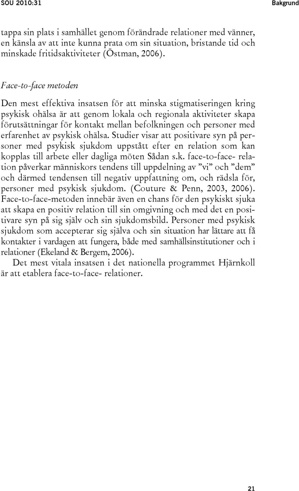 Face-to-face metoden Den mest effektiva insatsen för att minska stigmatiseringen kring psykisk ohälsa är att genom lokala och regionala aktiviteter skapa förutsättningar för kontakt mellan