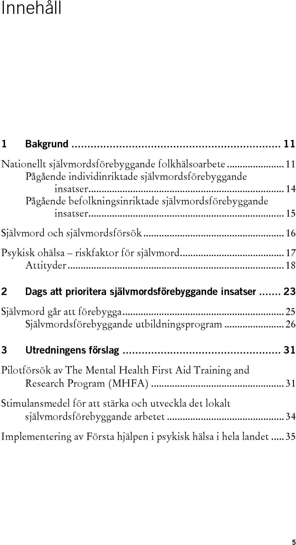 .. 18 2 Dags att prioritera självmordsförebyggande insatser... 23 Självmord går att förebygga... 25 Självmordsförebyggande utbildningsprogram... 26 3 Utredningens förslag.