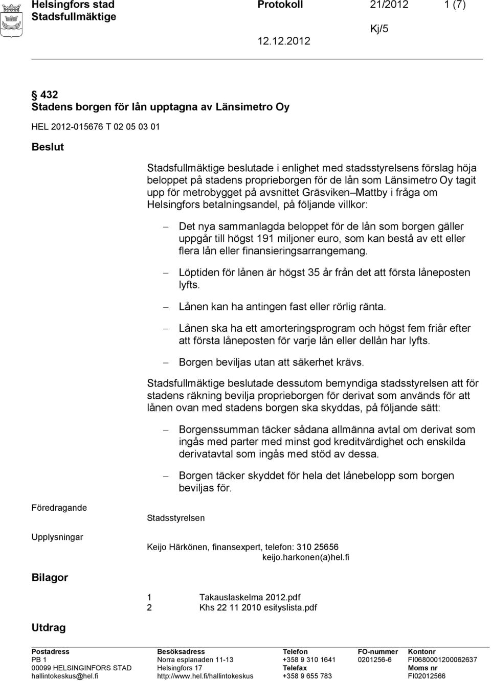 för de lån som borgen gäller uppgår till högst 191 miljoner euro, som kan bestå av ett eller flera lån eller finansieringsarrangemang.