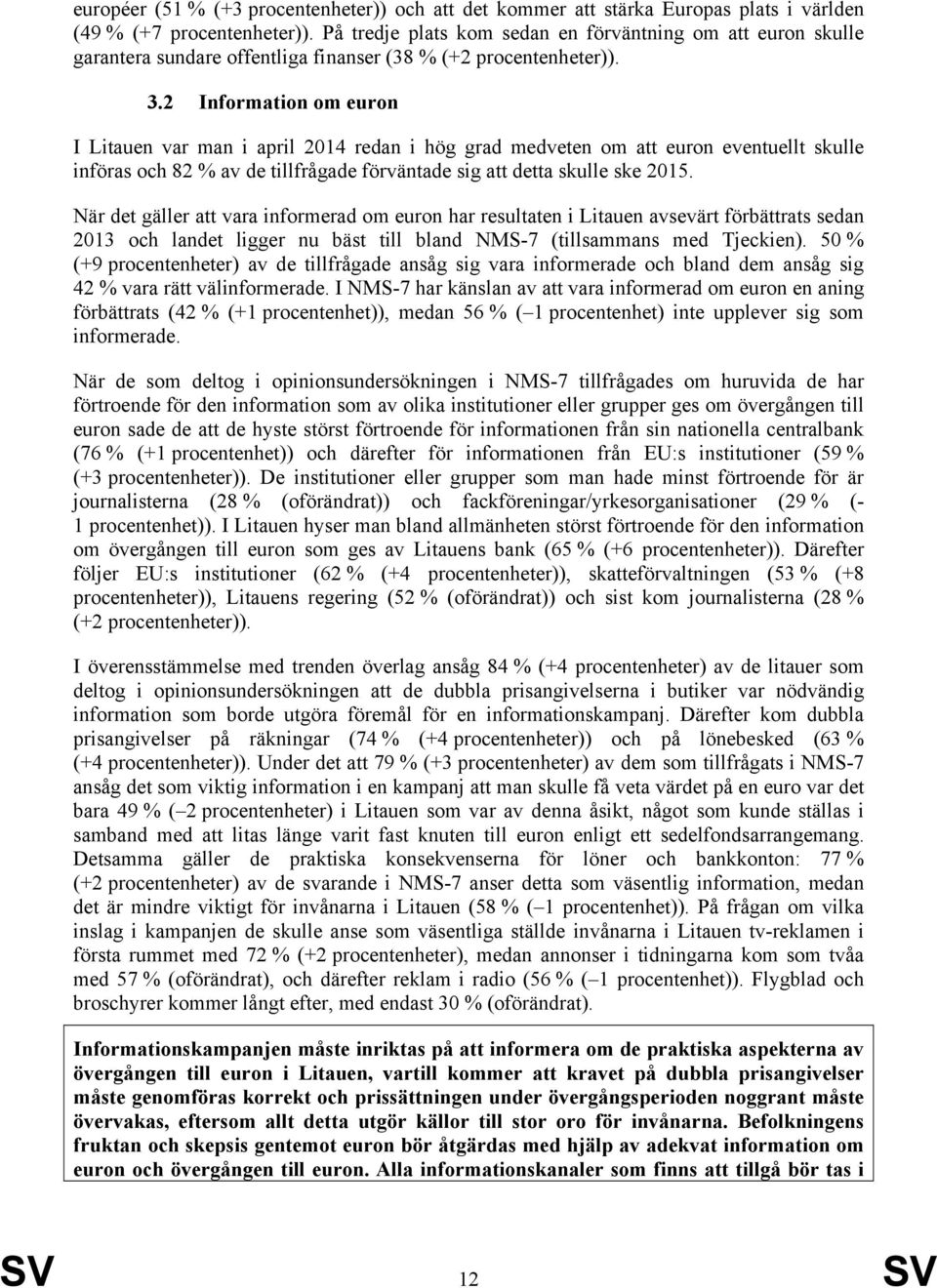 2 Information om euron I Litauen var man i april 2014 redan i hög grad medveten om att euron eventuellt skulle införas och 82 % av de tillfrågade förväntade sig att detta skulle ske 2015.